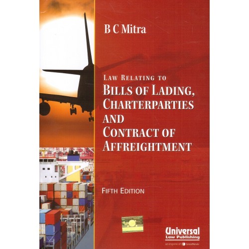 Universal's Law relating to Bills of Lading, Charterparties and Contract of Affreightment by B. C. Mitra